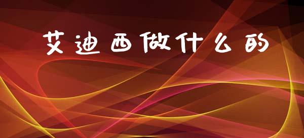 艾迪西做什么的_https://wap.jnlaobingbanjia.com_基金分析_第1张