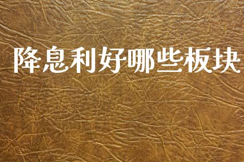 降息利好哪些板块_https://wap.jnlaobingbanjia.com_财务管理_第1张