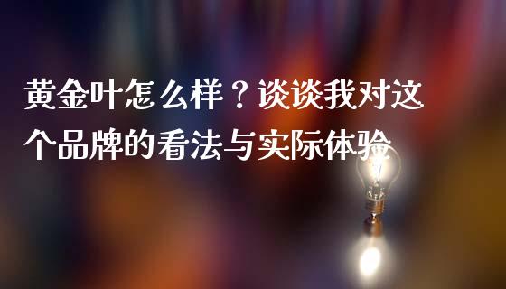 黄金叶怎么样？谈谈我对这个品牌的看法与实际体验_https://wap.jnlaobingbanjia.com_财经资讯_第1张