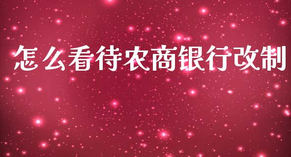 怎么看待农商银行改制_https://wap.jnlaobingbanjia.com_证券公告_第1张