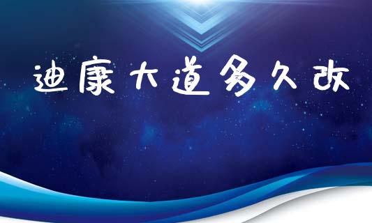 迪康大道多久改_https://wap.jnlaobingbanjia.com_财务管理_第1张