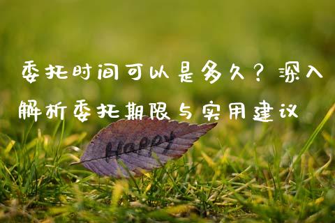 委托时间可以是多久？深入解析委托期限与实用建议_https://wap.jnlaobingbanjia.com_财务管理_第1张