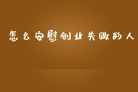 怎么安慰创业失败的人_https://wap.jnlaobingbanjia.com_基金分析_第1张