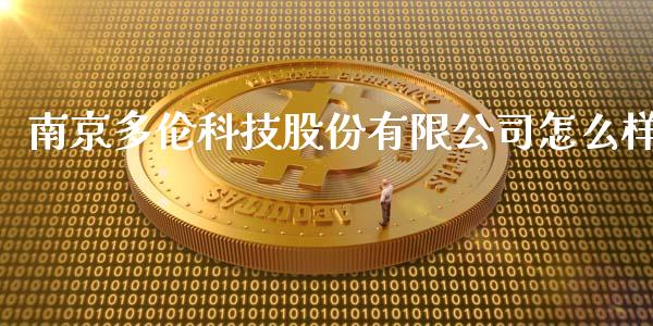 南京多伦科技股份有限公司怎么样_https://wap.jnlaobingbanjia.com_财经资讯_第1张