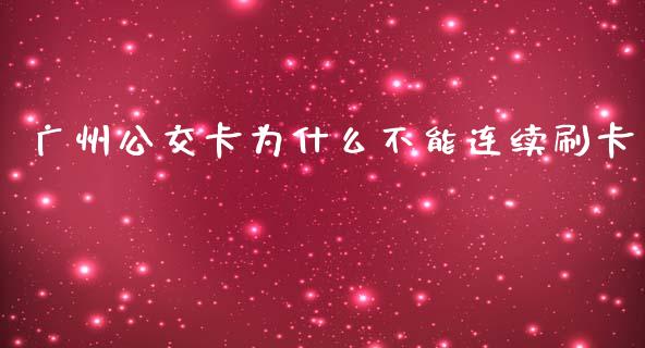 广州公交卡为什么不能连续刷卡_https://wap.jnlaobingbanjia.com_基金分析_第1张