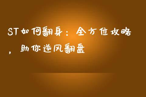 ST如何翻身:全方位攻略,助你逆风翻盘_股市行情_第1张_财经资讯_股市行情_财务管理_金融理财 ST如何翻身:全方位攻略,助你逆风翻盘_https://wap.jnlaobingbanjia.com_股市行情_第1张