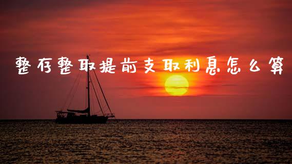整存整取提前支取利息怎么算_https://wap.jnlaobingbanjia.com_财务管理_第1张
