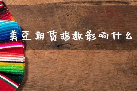 美豆期货指数影响什么_https://wap.jnlaobingbanjia.com_财经资讯_第1张