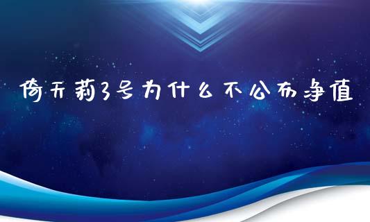 倚天莉3号为什么不公布净值_https://wap.jnlaobingbanjia.com_金融理财_第1张