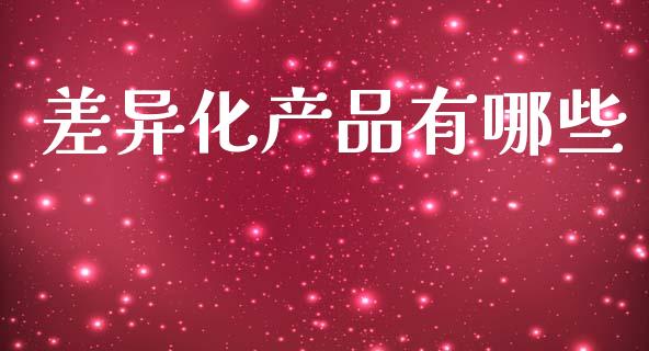 差异化产品有哪些_https://wap.jnlaobingbanjia.com_金融理财_第1张