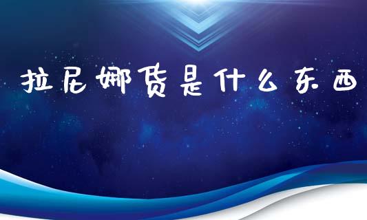 拉尼娜货是什么东西_https://wap.jnlaobingbanjia.com_财经资讯_第1张