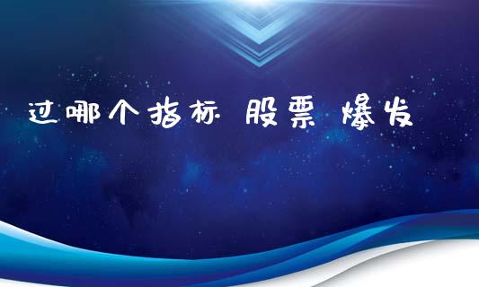过哪个指标 股票 爆发_https://wap.jnlaobingbanjia.com_财经资讯_第1张
