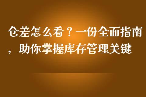 仓差怎么看？一份全面指南，助你掌握库存管理关键_https://wap.jnlaobingbanjia.com_基金分析_第1张