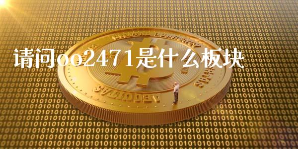 请问oo2471是什么板块_https://wap.jnlaobingbanjia.com_财经资讯_第1张
