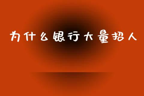 为什么银行大量招人_https://wap.jnlaobingbanjia.com_金融理财_第1张