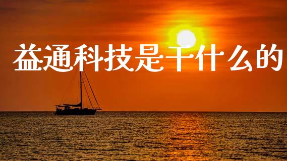 益通科技是干什么的_https://wap.jnlaobingbanjia.com_财务管理_第1张