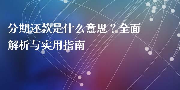 分期还款是什么意思？全面解析与实用指南_https://wap.jnlaobingbanjia.com_财务管理_第1张