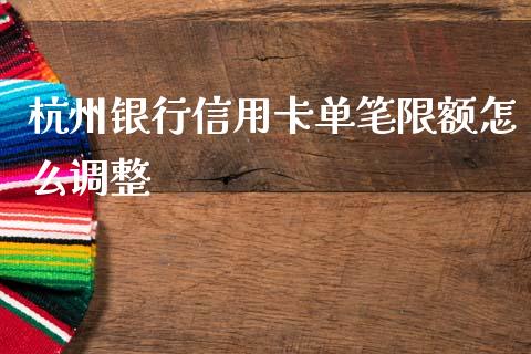 杭州银行信用卡单笔限额怎么调整_https://wap.jnlaobingbanjia.com_基金分析_第1张