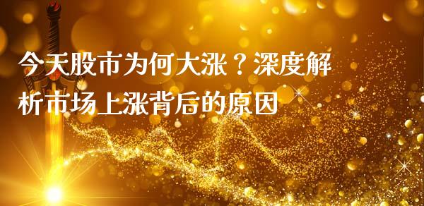 今天股市为何大涨？深度解析市场上涨背后的原因_https://wap.jnlaobingbanjia.com_金融理财_第1张