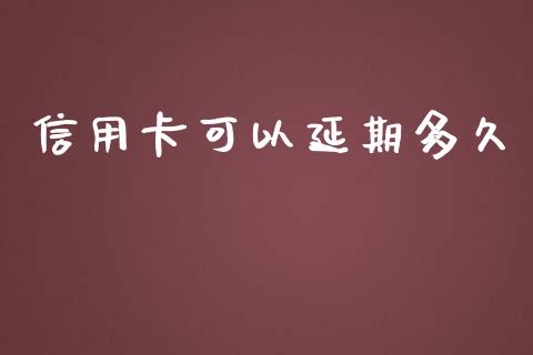 信用卡可以延期多久_https://wap.jnlaobingbanjia.com_证券公告_第1张