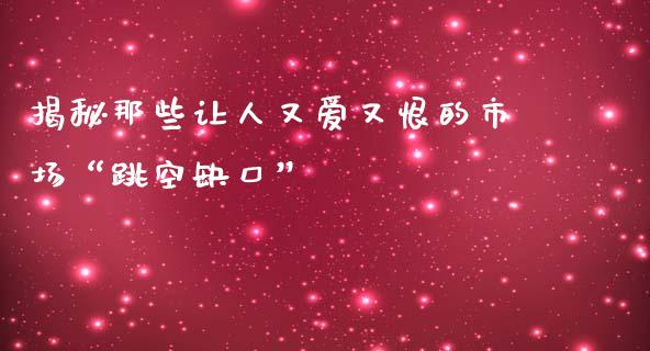 揭秘那些让人又爱又恨的市场“跳空缺口”_https://wap.jnlaobingbanjia.com_证券公告_第1张