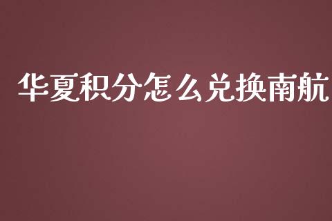 华夏积分怎么兑换南航_https://wap.jnlaobingbanjia.com_证券公告_第1张