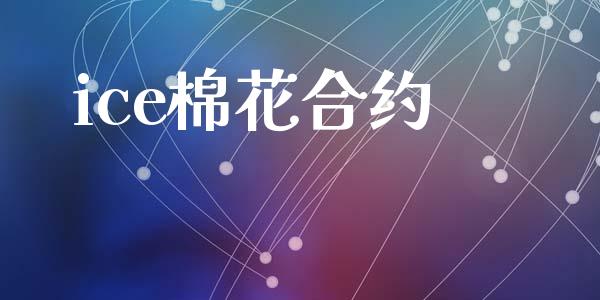 ice棉花合约_https://wap.jnlaobingbanjia.com_股市行情_第1张
