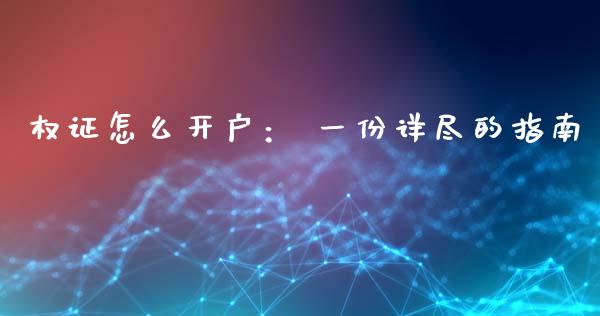 权证怎么开户： 一份详尽的指南_https://wap.jnlaobingbanjia.com_财经资讯_第1张