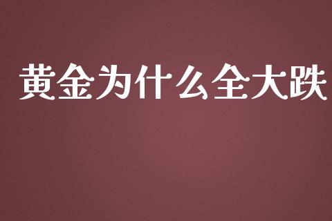 黄金为什么全大跌_https://wap.jnlaobingbanjia.com_基金分析_第1张