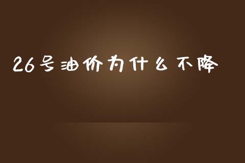26号油价为什么不降_https://wap.jnlaobingbanjia.com_财务管理_第1张