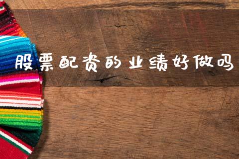 股票配资的业绩好做吗_https://wap.jnlaobingbanjia.com_财经资讯_第1张
