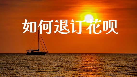 如何退订花呗_https://wap.jnlaobingbanjia.com_金融理财_第1张
