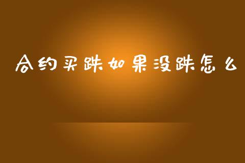 合约买跌如果没跌怎么_https://wap.jnlaobingbanjia.com_财务管理_第1张