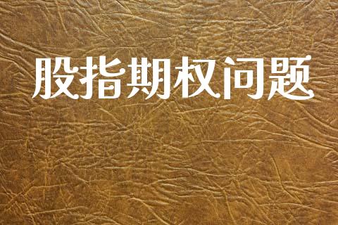 股指期权问题_https://wap.jnlaobingbanjia.com_金融理财_第1张