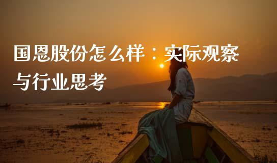 国恩股份怎么样：实际观察与行业思考_https://wap.jnlaobingbanjia.com_财务管理_第1张