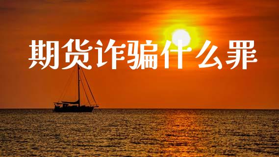 期货诈骗什么罪_https://wap.jnlaobingbanjia.com_证券公告_第1张