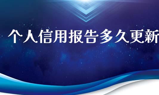 个人信用报告多久更新_https://wap.jnlaobingbanjia.com_金融理财_第1张