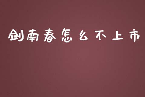 剑南春怎么不上市_https://wap.jnlaobingbanjia.com_股市行情_第1张
