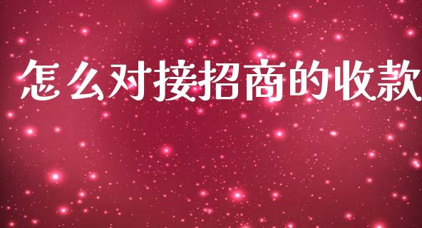 怎么对接招商的收款_https://wap.jnlaobingbanjia.com_财务管理_第1张