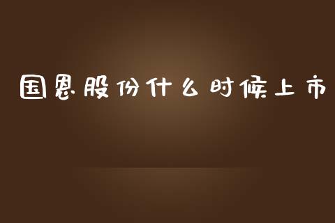 国恩股份什么时候上市_https://wap.jnlaobingbanjia.com_财经资讯_第1张