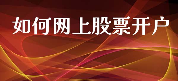 如何网上股票开户_https://wap.jnlaobingbanjia.com_金融理财_第1张