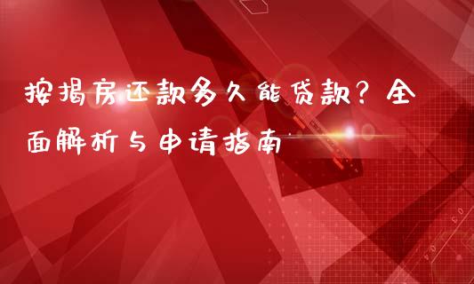 按揭房还款多久能贷款？全面解析与申请指南_https://wap.jnlaobingbanjia.com_证券公告_第1张
