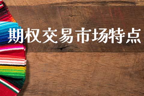 期权交易市场特点_https://wap.jnlaobingbanjia.com_证券公告_第1张