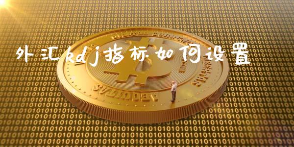 外汇kdj指标如何设置_https://wap.jnlaobingbanjia.com_股市行情_第1张
