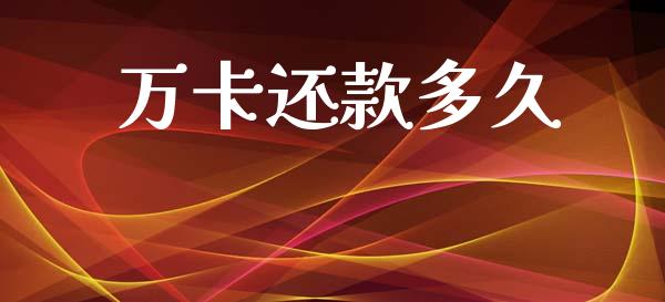万卡还款多久_https://wap.jnlaobingbanjia.com_财经资讯_第1张