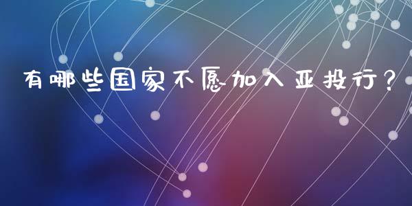 有哪些国家不愿加入亚投行?_基金分析_第1张_财经资讯_股市行情_财务管理_金融理财 有哪些国家不愿加入亚投行?_https://wap.jnlaobingbanjia.com_基金分析_第1张