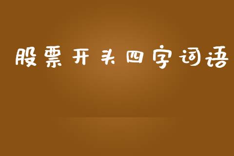 股票开头四字词语_https://wap.jnlaobingbanjia.com_金融理财_第1张