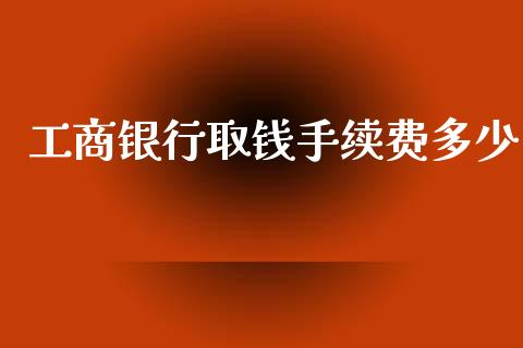 工商银行取钱手续费多少_https://wap.jnlaobingbanjia.com_证券公告_第1张