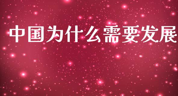 中国为什么需要发展_https://wap.jnlaobingbanjia.com_金融理财_第1张