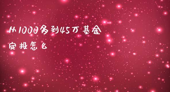 从1000多到45万基金定投怎么_https://wap.jnlaobingbanjia.com_财务管理_第1张